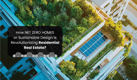 How NET ZERO HOMES or Sustainable Design is Revolutionizing Residential Real Estate