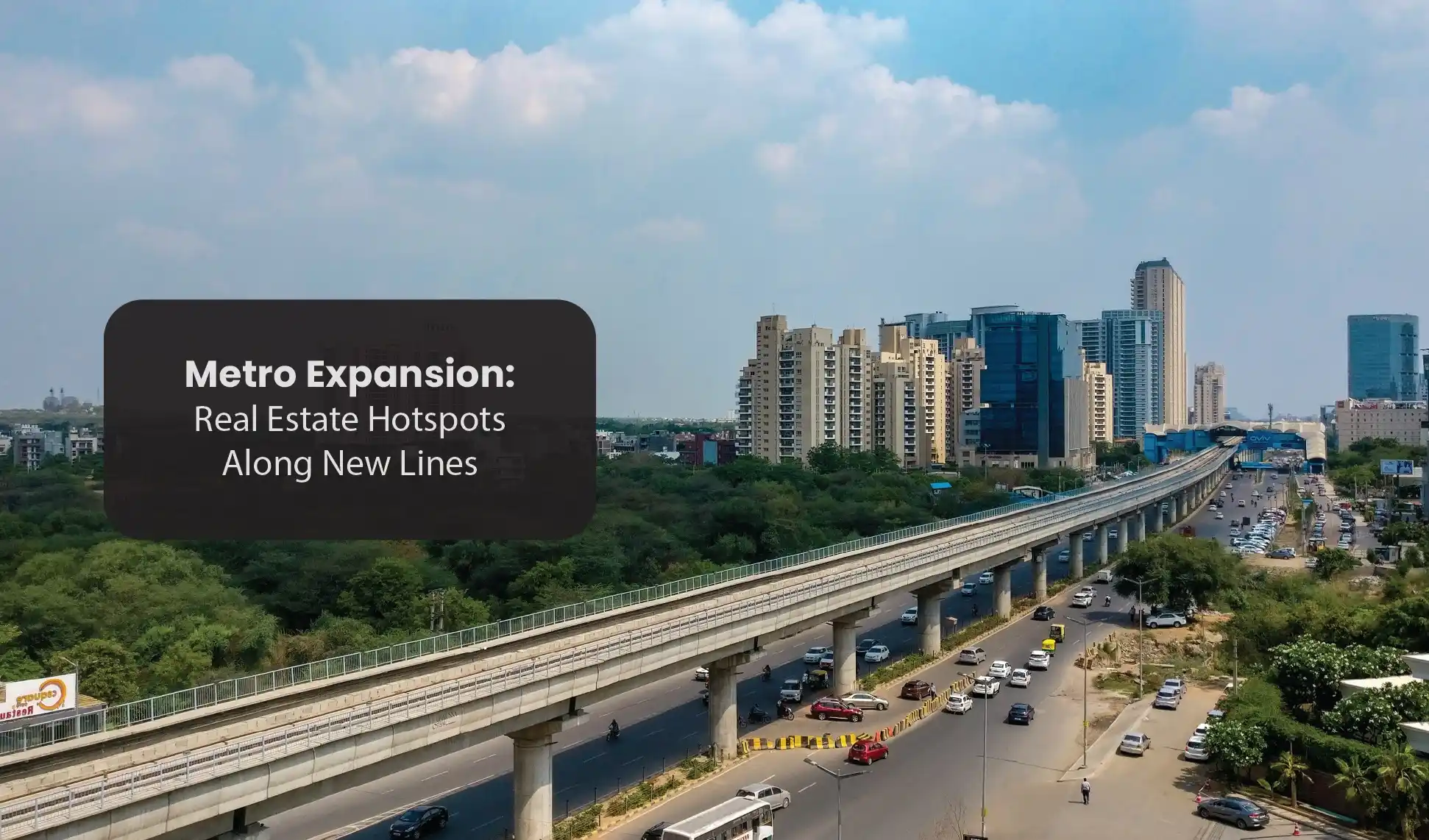 Metro Expansion: Real Estate Hotspots Along New Lines